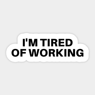 I'M TIRED OF WORKING Sticker